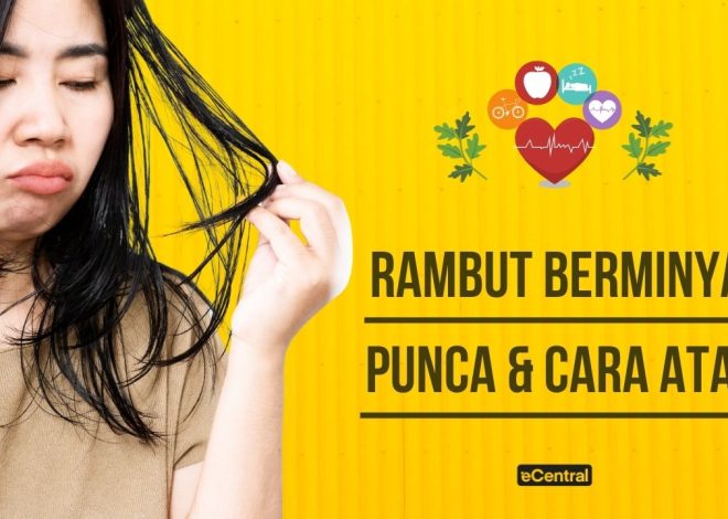 Punca Rambut Berminyak & Rawatan Berkesan Tanpa Salon
